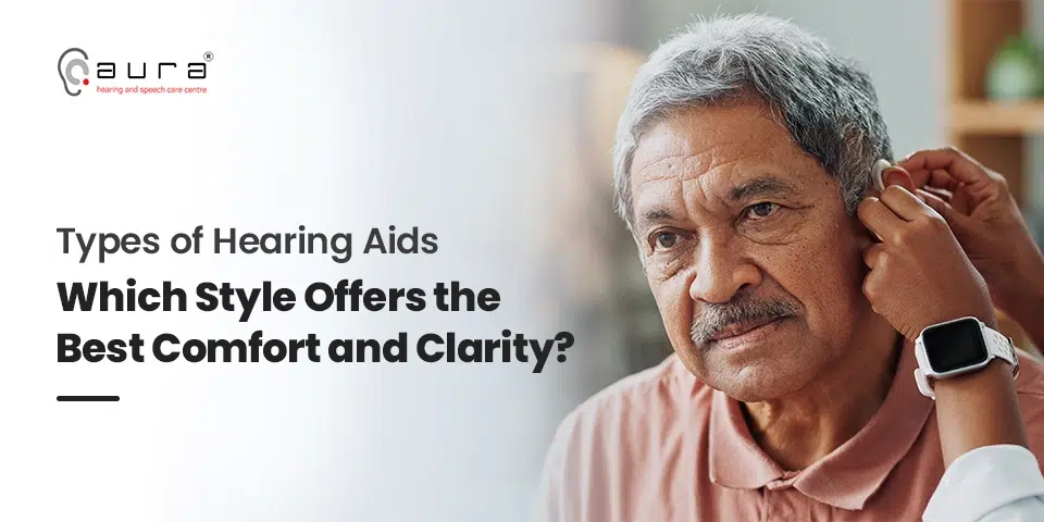 Types of Hearing Aids: Which Style Offers the Best Comfort and Clarity?