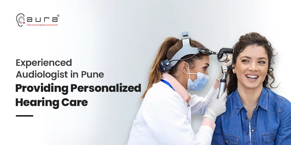 Experienced Audiologists in Pune Providing Personalized Hearing Care